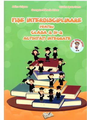 Fise interdisciplinare pentru clasa a 4-a. Activitati integrate - Adina Grigore