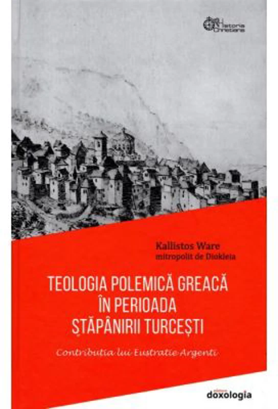 Teologia polemica greaca in perioada stapanirii turcesti. Contributia lui Eustratie Argenti - Mitrop. Kallistos Ware
