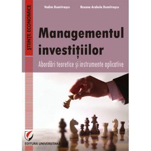 Managementul investitiilor. Abordari teoretice si instrumente aplicative - Vadim Dumitrascu