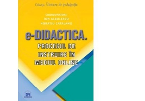 e-Didactica. Procesul de instruire in mediu online - Coordonatori Ion Albulescu, Horatiu Catalano