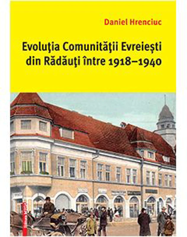 Evolutia comunitatii evreiesti din Radauti intre 1918–1940 - Daniel Hrenciuc
