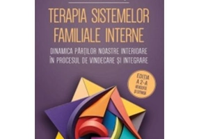 Terapia sistemelor familiale interne. Dinamica partilor noastre interioare in procesul de vindecare si integrare - Richard C. Schwartz, Martha Sweezy