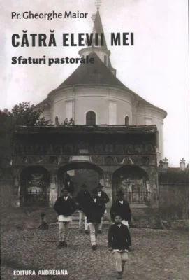Catra elevii mei. Sfaturi pastorale - Gheorghe Maior