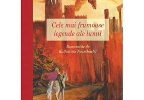 Cele mai frumoase legende ale lumii. Repovestite de Katharina Neushaefer