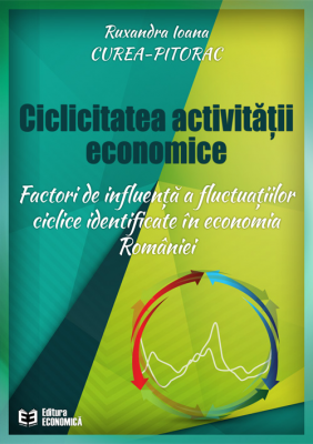 Ciclicitatea activitatii economice. Factori de influenta a fluctuatilor ciclice identificate in economia Romaniei - Ruxandra Ioana Curea-Pitorac