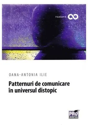 Patternuri de comunicare in universul distopic - Oana-Antonia Ilie