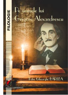 Pe urmele lui Grigore Alexandrescu - Petre Gheorghe Barlea