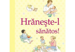 Hraneste-l sanatos! Ghidurile Usborne pentru parinti - Henny Fordham