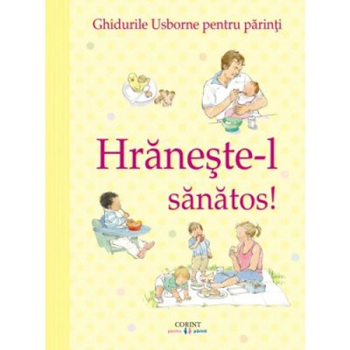 Hraneste-l sanatos! Ghidurile Usborne pentru parinti - Henny Fordham