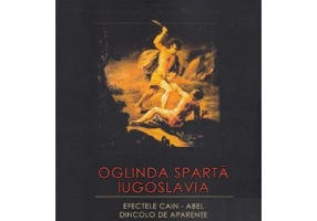 Oglinda sparta. Iugoslavia. Efectele Cain - Abel dincolo de aparente - Stanomir Petrovici
