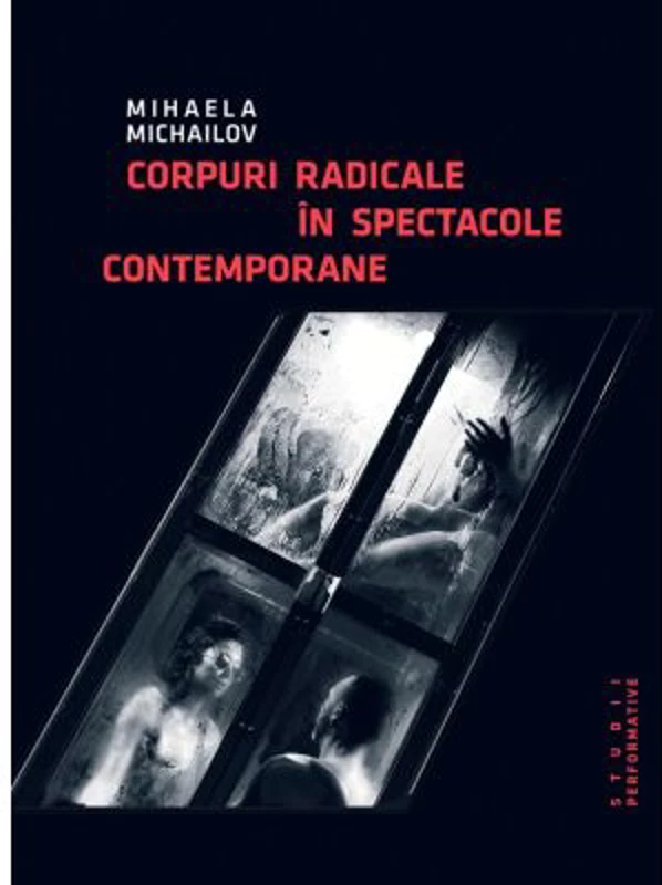 Corpuri radicale in spectacole contemporane - Mihaela Michailov