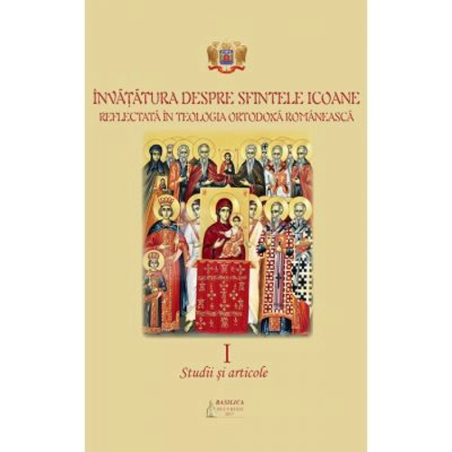 Invatatura despre Sfintele Icoane reflectata in teologia ortodoxa romaneasca, volumul 1. Studii si articole