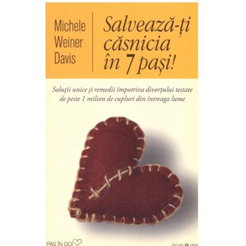 Salveaza-ti casnicia in 7 pasi! Solutii unice si remedii impotriva divortului testate de peste 1 milion de cupluri din intreaga lume - Michele Weiner