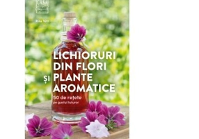 Lichioruri din flori si plante aromatice. 50 de retete pe gustul tuturor - Rita Vitt