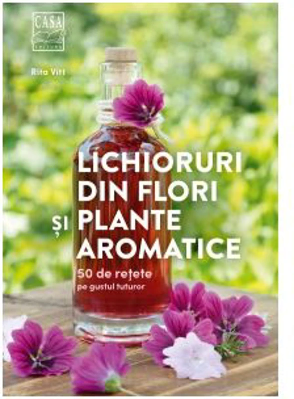Lichioruri din flori si plante aromatice. 50 de retete pe gustul tuturor - Rita Vitt