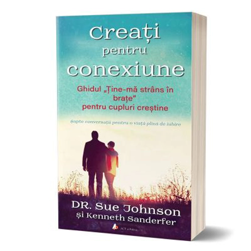 Creati pentru conexiune. Ghidul „Tine-ma strans in brate” pentru cupluri crestine - Sue Johnson, Kenneth Sanderfer