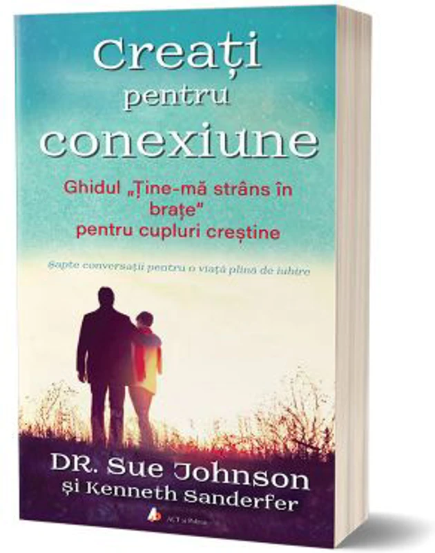 Creati pentru conexiune. Ghidul „Tine-ma strans in brate” pentru cupluri crestine - Sue Johnson, Kenneth Sanderfer