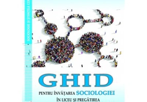 Ghid pentru invatarea sociologiei in liceu si pregatire examenului de Bacalaureat - Gabriela Popescu