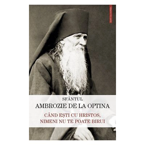 Cand esti cu Hristos, nimeni nu te poate birui - Sfantul Ambrozie de la Optina