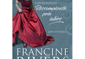 Cum sa inteleg Rascumparata prin iubire. Ghid de studiu - Francine Rivers