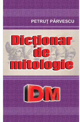 Dictionar de mitologie - Petrut Parvescu