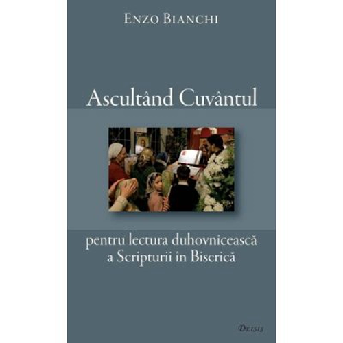 Ascultand Cuvantul pentru lectura duhovniceasca a Scripturii in Biserica - Enzo Bianchi
