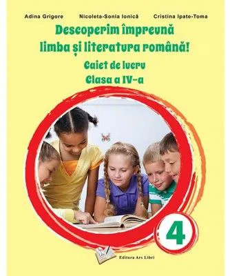 Descoperim impreuna Limba si literatura romana! Caiet de lucru clasa a 4-a - Adina Grigore