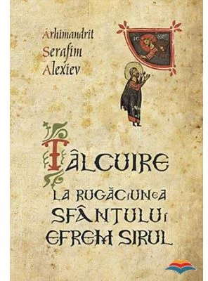 Talcuire la Rugaciunea Sfantului Efrem Sirul - Arhimandrit Serafim Alexiev