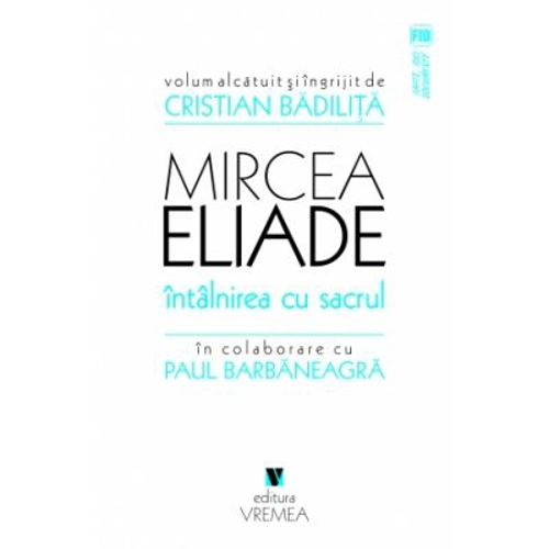 Mircea Eliade. Intalnirea cu sacrul - Cristian Badilita