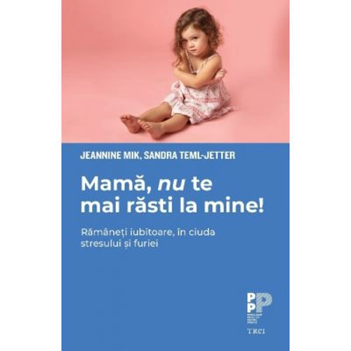 Mama, nu te mai rasti la mine!. Ramaneti iubitoare, in ciuda stresului si furiei