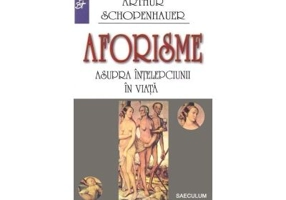Aforisme asupra intelepciunii in viata - Arthur Schopenhauer