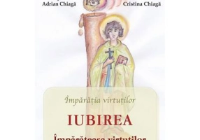Iubirea, imparateasa virtutilor - Adrian Chiaga, Cristina Chiaga