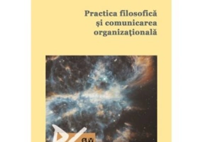 Practica filosofica si comunicarea organizationala. O abordare interdisciplinara - Vasile Hategan