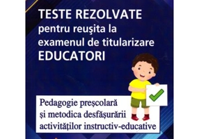 Teste rezolvate pentru reusita la examenul de titularizare Educatori. Pedagogie si Metodica - Camelia Vlad