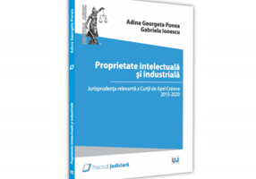 Proprietate intelectuala si industriala. Jurisprudenta relevanta a Curtii de Apel Craiova 2015 - 2020 - Adina Georgeta Ponea, Gabriela Ionescu