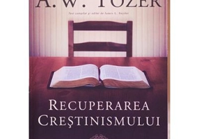 Recuperarea crestinismului. O chemare la o credinta autentica - A. W. Tozer