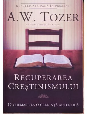 Recuperarea crestinismului. O chemare la o credinta autentica - A. W. Tozer