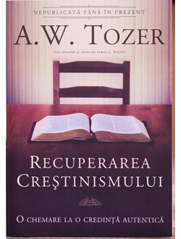 Recuperarea crestinismului. O chemare la o credinta autentica - A. W. Tozer