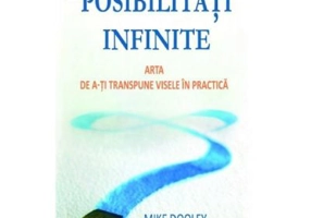 Posibilitati infinite. Arta de a-ti transpune visele in practica - Mike Dooley