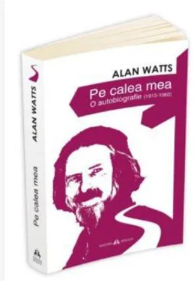 Pe calea mea. O Autobiografie (1915-1965) - Alan Watts