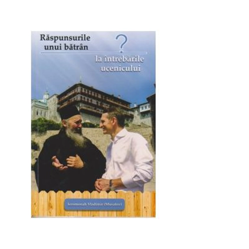 Raspunsurile unui batran la intrebarile ucenicului - Ieromonah Vladimir Musatov
