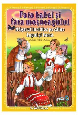 3 povesti: Fata babei si fata mosneagului. Magarul invidios pe caine. Lupul si barza