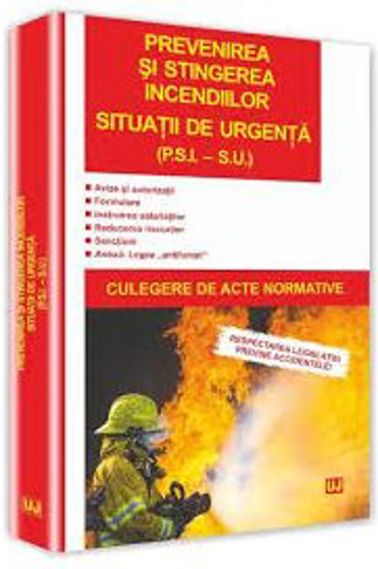 Prevenirea si stingerea incendiilor. Situatii de urgenta (P. S. I. S. U.). Culegere de acte normative