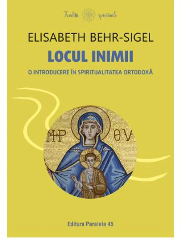 Locul inimii. O introducere in spiritualitatea ortodoxa - Elisabeth Behr-Sigel