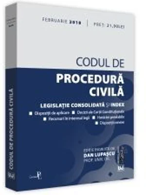 Codul de procedura civila. Legislatie consolidata si index. Editia a 3-a ingrijita de Dan Lupascu, actualizata Februarie 2018