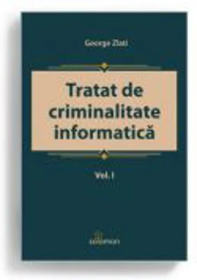 Tratat de criminalitate informatica. Volumul 1 - George Zlati