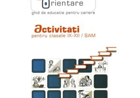 Consiliere si orientare. Ghid de educatie pentru cariera. Activitati pentru clasele 9-12 -SAM - Gabriela Lemeni