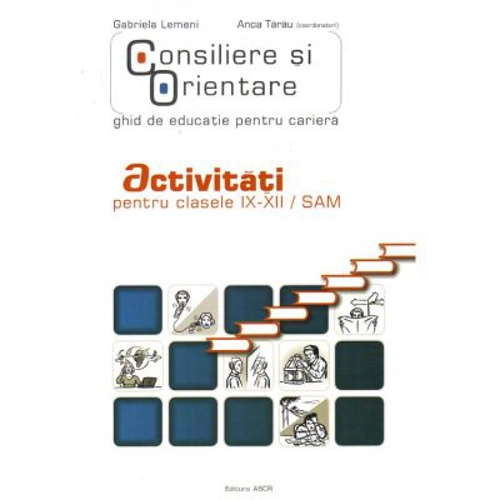 Consiliere si orientare. Ghid de educatie pentru cariera. Activitati pentru clasele 9-12 -SAM - Gabriela Lemeni