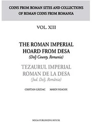 The Roman Imperial Hoard from Desa (Dolj county, Romania). Tezaurul Imperial Roman de la Desa (jud. Dolj, Romania) volumul XIII - Cristian Gazdac, Mar