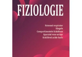 Fiziologie. Sistemul respirator, sangele, compartimentele lichidiene, aparatul reno-urinar, echilibrul acido-bazic - Constantin Caruntu